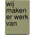 Wij maken er werk van