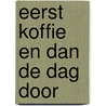 Eerst koffie en dan de dag door by H. Kort