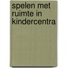 Spelen met ruimte in kindercentra door I. van Liempd