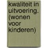 Kwaliteit in uitvoering. (wonen voor kinderen)