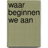 Waar beginnen we aan