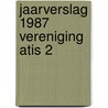 Jaarverslag 1987 vereniging atis 2 by Unknown