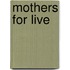 Mothers for live