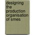 Designing the production organisation of SMES
