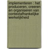 Implementeren : het produceren, creeren en organiseren van contextafhankelijke werkelijkheid by J. Goedee