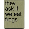 They ask if we eat frogs door Tine Bal