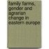 Family farms, gender and agrarian change in eastern Europe