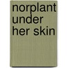 Norplant under her skin by Unknown