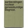 Aanbevelingen nucleair geneeskundige diagnost. by Unknown