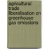Agricultural trade liberalisation on greenhouse gas emissions