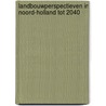 Landbouwperspectieven in Noord-Holland tot 2040 by T. Kuhlman