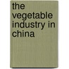 The vegetable industry in China by Unknown