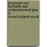Prognose van behoefte aan ondersteunend glas in Noord-Holland-noord by J.S. Buurma