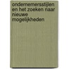 Ondernemersstijlen en het zoeken naar nieuwe mogelijkheden door B. van der Ploeg