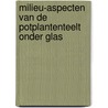 Milieu-aspecten van de potplantenteelt onder glas by J. van Gemert