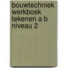 Bouwtechniek werkboek tekenen a b niveau 2 by Jan J. Boer