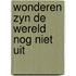 Wonderen zyn de wereld nog niet uit