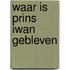 Waar is prins iwan gebleven