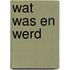 Wat was en werd