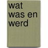 Wat was en werd by Mabel Bent