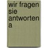 Wir fragen sie antworten a