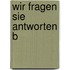 Wir fragen sie antworten b
