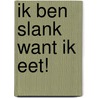 Ik ben slank want ik eet! door M. Montignac
