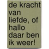 De kracht van liefde, of hallo daar ben ik weer! by Marjan Berk