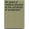 50 years of Medical Physics at the University of Amsterdam by Unknown