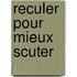 Reculer pour mieux scuter