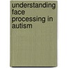 Understanding face processing in autism door J.P.W.M. Teunisse