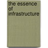 The Essence of Infrastructure door M. Veenswijk
