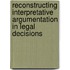 Reconstructing interpretative argumentation in legal decisions