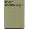 Hoezo noodzakelijk? door H. van Wijk