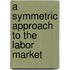 A symmetric approach to the labor market
