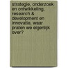 Strategie, onderzoek en ontwikkeling, research & development en innovatie, Waar praten we eigenlijk over? door J.A. Jurriens