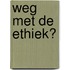 Weg met de ethiek?