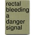 Rectal bleeding a danger signal