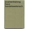 Examentraining havo handelswetensch. by Renkema
