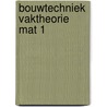 Bouwtechniek vaktheorie mat 1 door Marjan Brouwers
