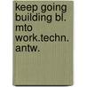 Keep going building bl. mto work.techn. antw. door Onbekend