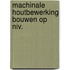 Machinale houtbewerking bouwen op niv.