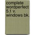 Complete wordperfect 5.1 v. windows bk.