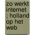Zo werkt Internet ; Holland op het Web