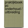 Praktijkboek PC onderhoud / uitbreiding door Onbekend