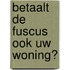 Betaalt de fuscus ook uw woning?