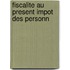 Fiscalite au present impot des personn