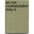 Als het voetbalstadion leeg is