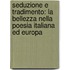 Seduzione e tradimento: la bellezza nella poesia Italiana ed Europa