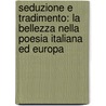 Seduzione e tradimento: la bellezza nella poesia Italiana ed Europa door Onbekend